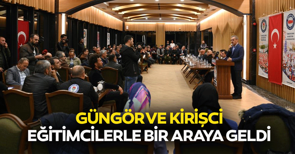 Güngör ve Kirişci, Eğitimcilerle Bir Araya Geldi