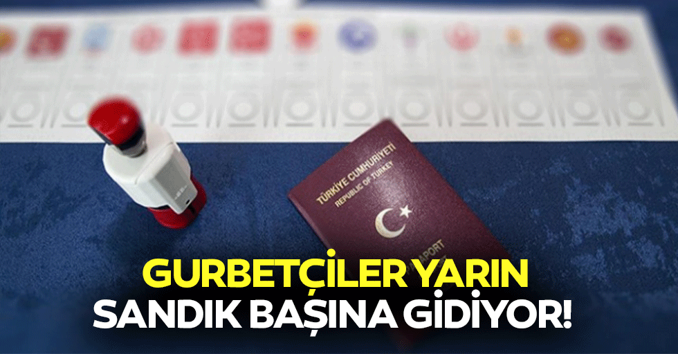 Gurbetçiler yarın sandık başına gidiyor!