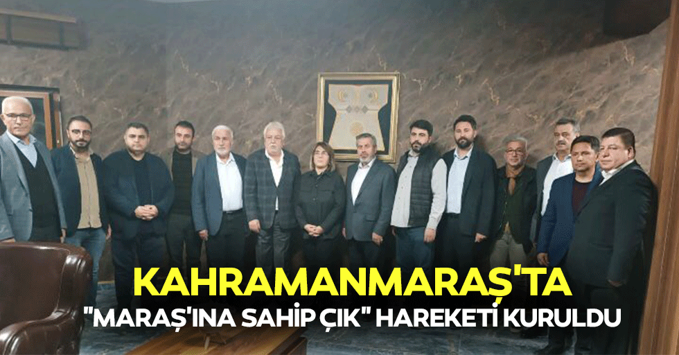 Kahramanmaraş'ta "Maraş'ına Sahip Çık" Hareketi Kuruldu