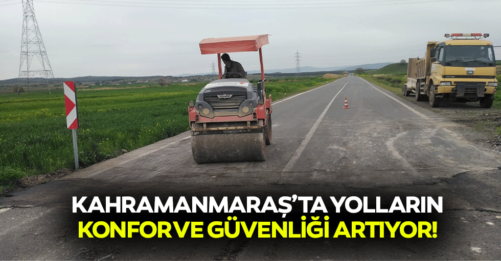 Kahramanmaraş’ta yolların konfor ve güvenliği artıyor!