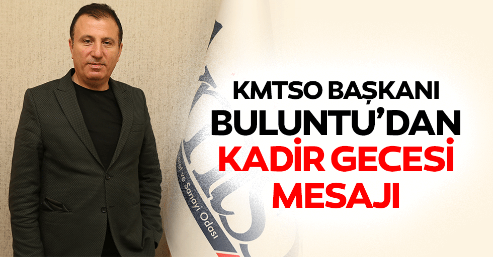 KMTSO Başkanı Buluntu’dan Kadir Gecesi Mesajı