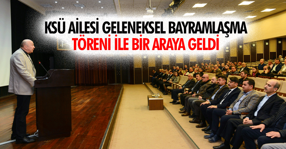 KSÜ Ailesi Geleneksel Bayramlaşma Töreni İle Bir Araya Geldi