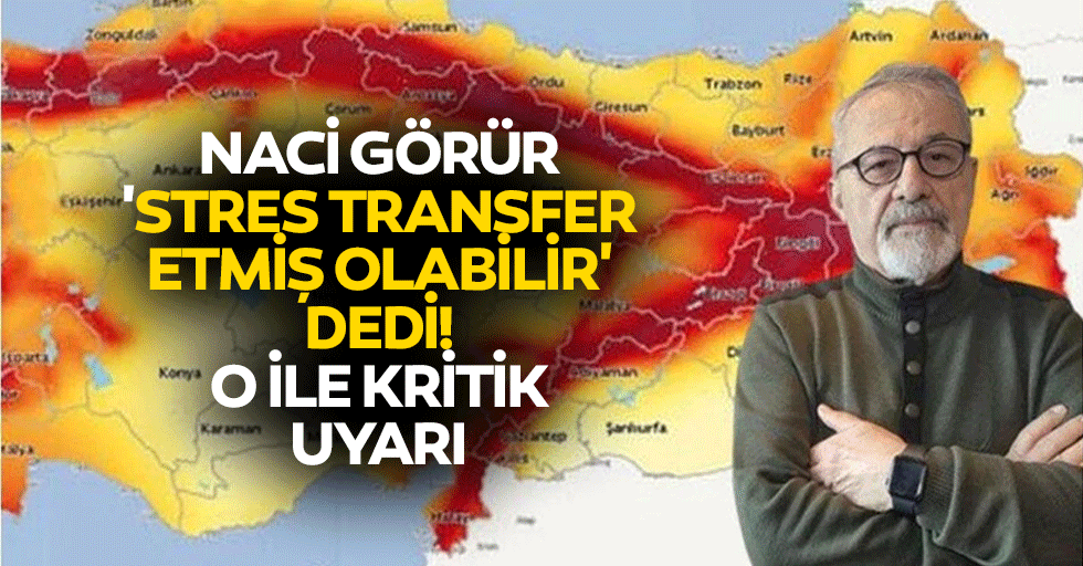 Naci Görür 'stres transfer etmiş olabilir' dedi! O ile kritik uyarı