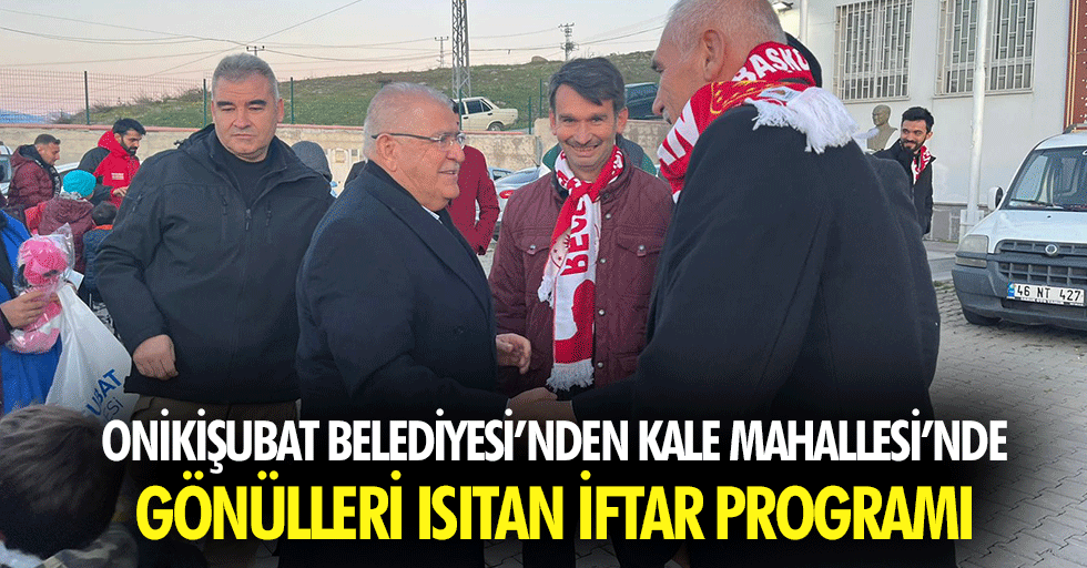 Onikişubat Belediyesi’nden Kale Mahallesi’nde Gönülleri Isıtan İftar Programı