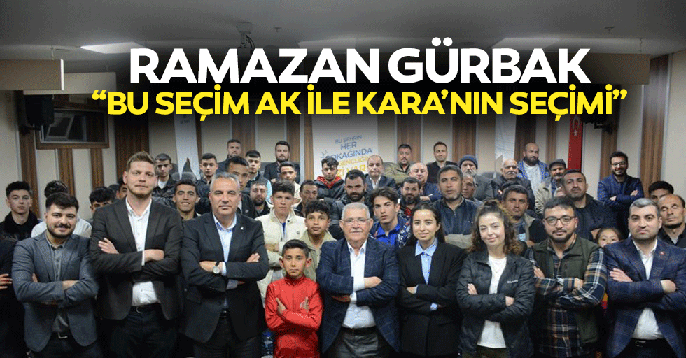 Ramazan Gürbak, “Bu seçim Ak ile Kara’nın seçimi”