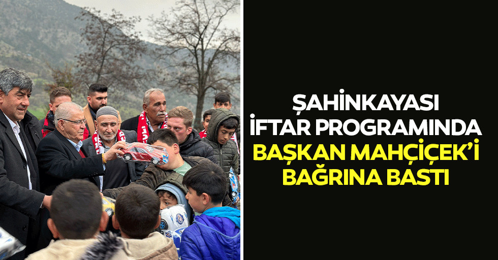 Şahinkayası, İftar Programında Başkan Mahçiçek’i Bağrına Bastı