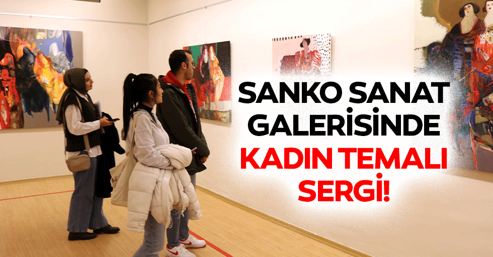 SANKO Sanat Galerisinde Kadın Temalı Sergi