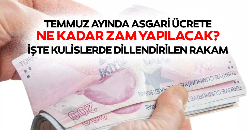 Temmuz ayında asgari ücrete ne kadar zam yapılacak? İşte kulislerde dillendirilen rakam