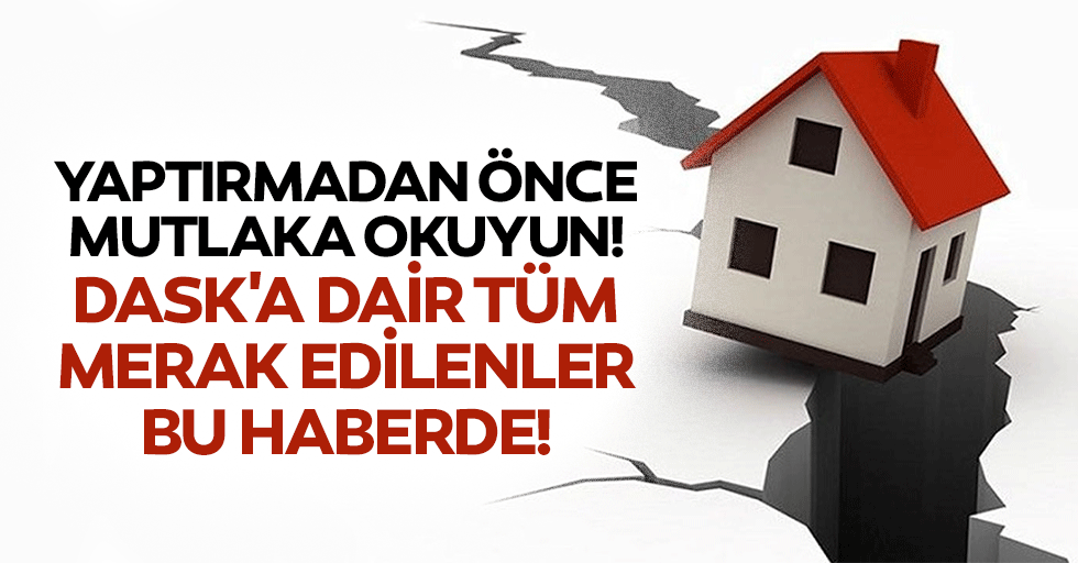 Yaptırmadan önce mutlaka okuyun: DASK'a dair tüm merak edilenler bu haberde!