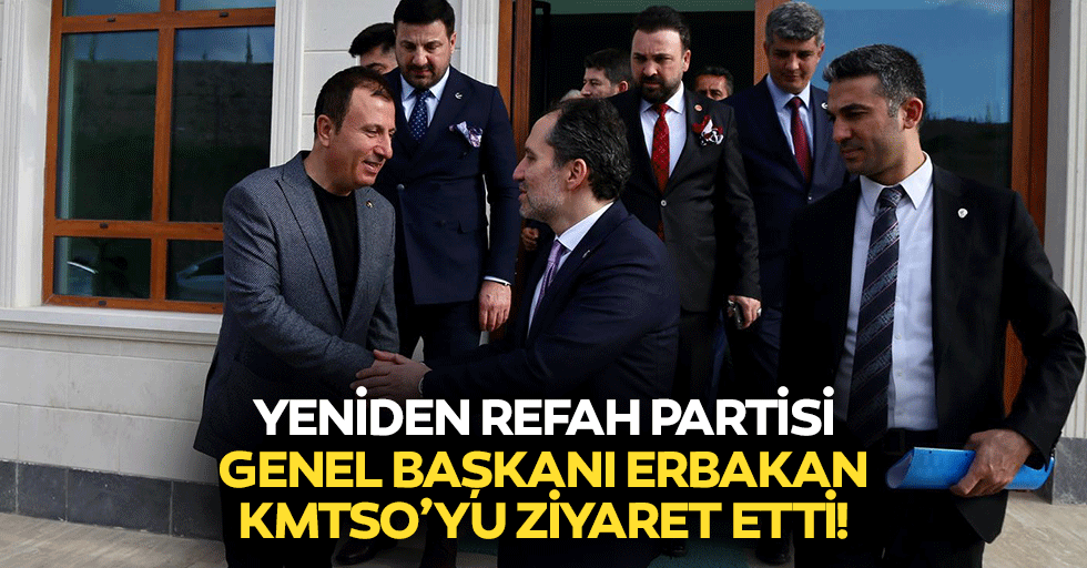 Yeniden Refah Partisi Genel Başkanı Erbakan, KMTSO’yu ziyaret etti!