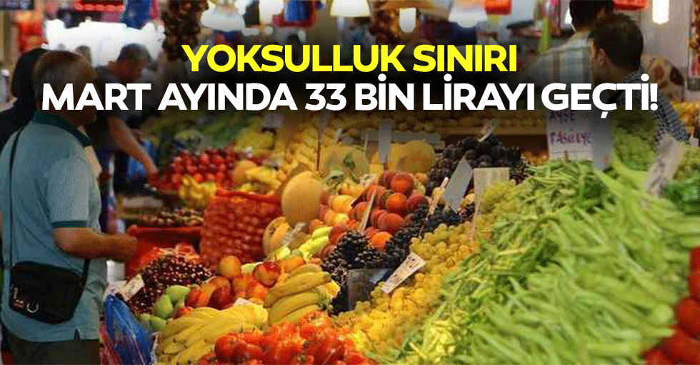 Yoksulluk sınırı mart ayında 33 bin lirayı geçti!