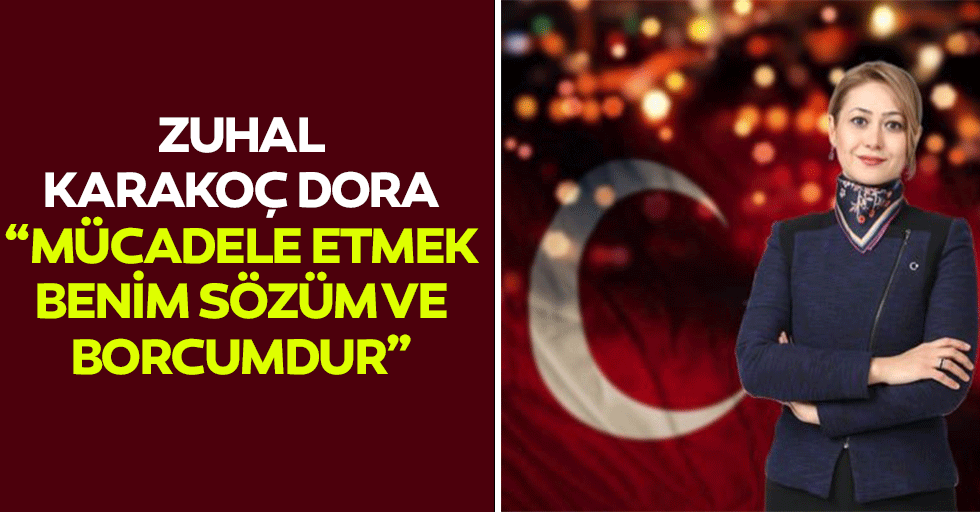 Zuhal Karakoç Dora “Mücadele etmek benim sözüm ve borcumdur”