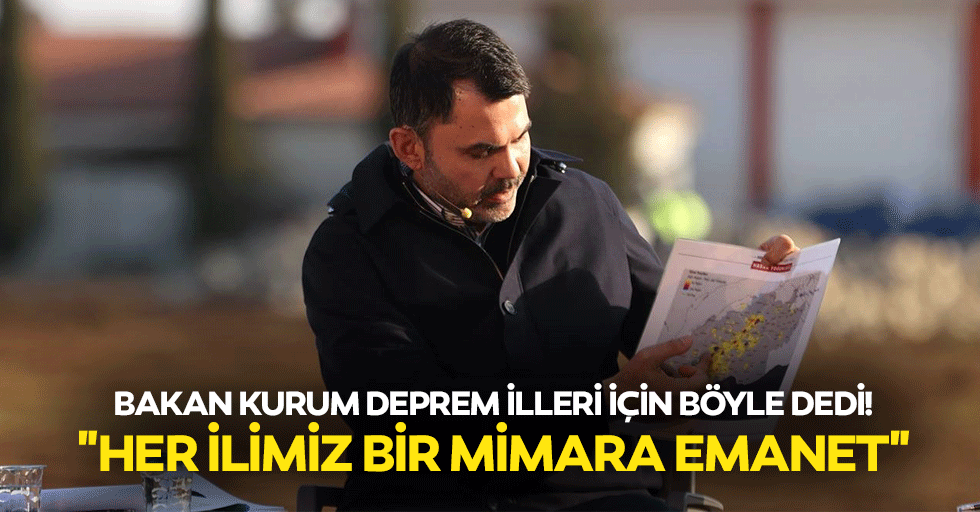 Bakan Kurum deprem illeri için böyle dedi! "Her ilimiz bir mimara emanet"
