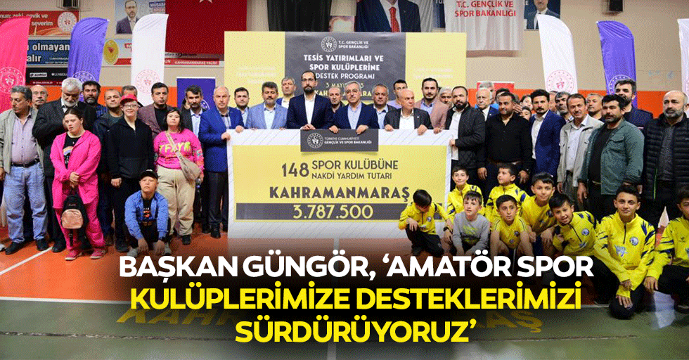 Başkan Güngör, ‘Amatör spor kulüplerimize desteklerimizi sürdürüyoruz’