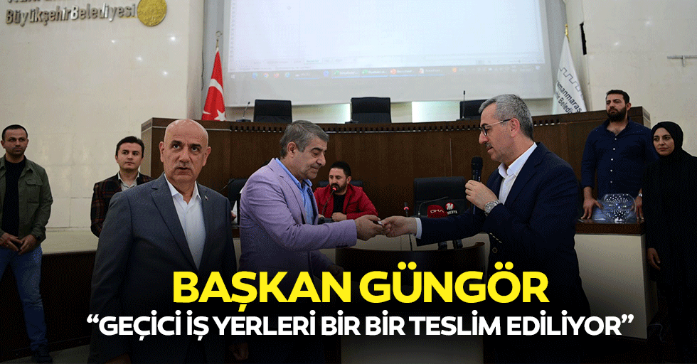 Başkan Güngör; “Geçici iş yerleri bir bir teslim ediliyor”