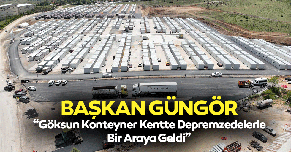 Başkan Güngör, “Göksun Konteyner Kentte Depremzedelerle Bir Araya Geldi”