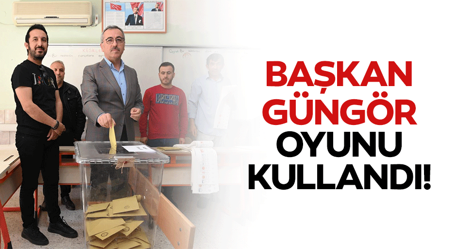 Başkan Güngör, Oyunu Kullandı