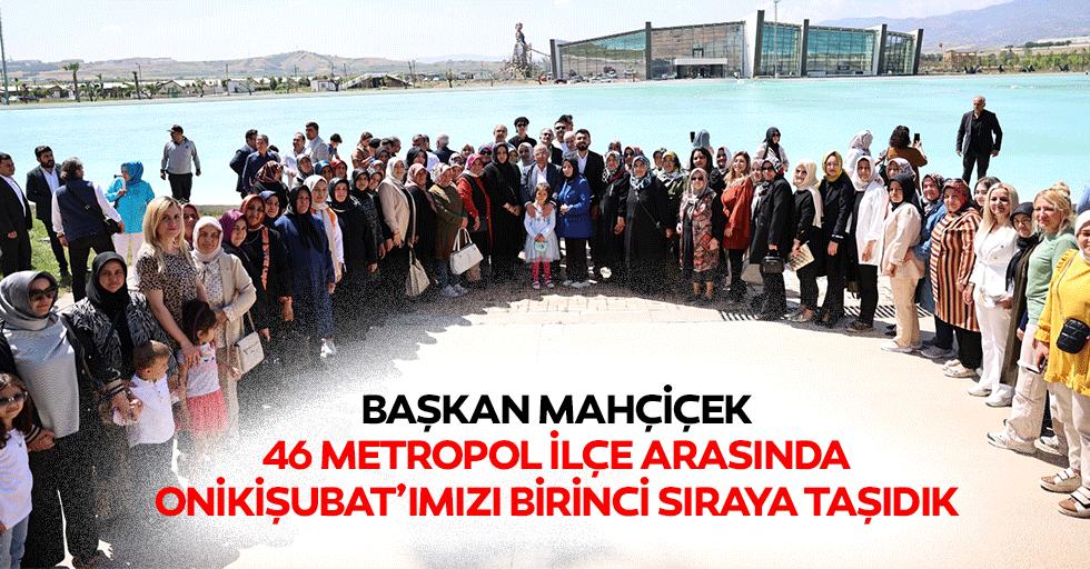 Başkan Mahçiçek; “46 Metropol İlçe Arasında Onikişubat’ımızı Birinci Sıraya Taşıdık”