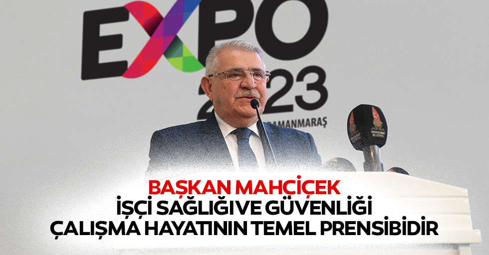 Başkan Mahçiçek; İşçi Sağlığı ve Güvenliği Çalışma Hayatının Temel Prensibidir