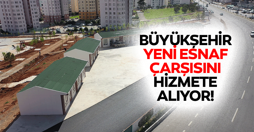 Büyükşehir Yeni Esnaf Çarşısını Hizmete Alıyor