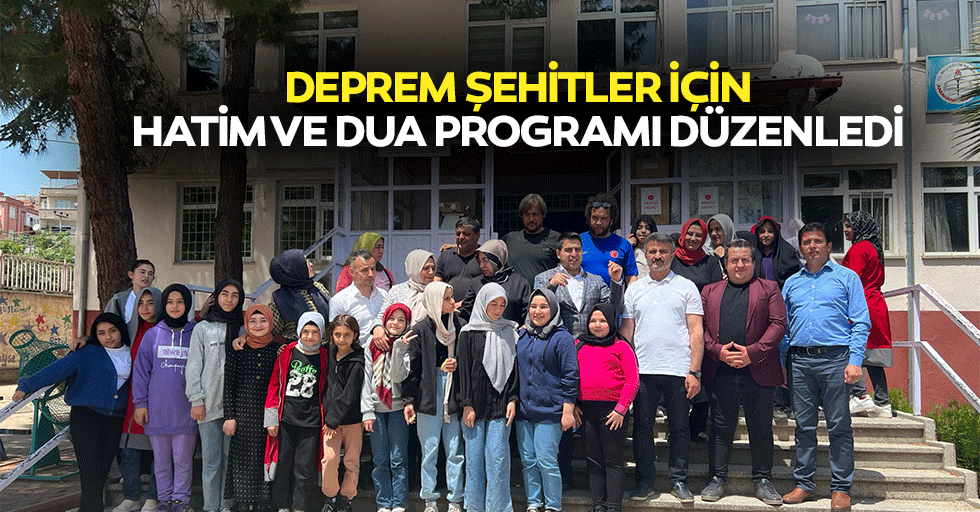 Deprem şehitler için hatim ve dua programı düzenledi