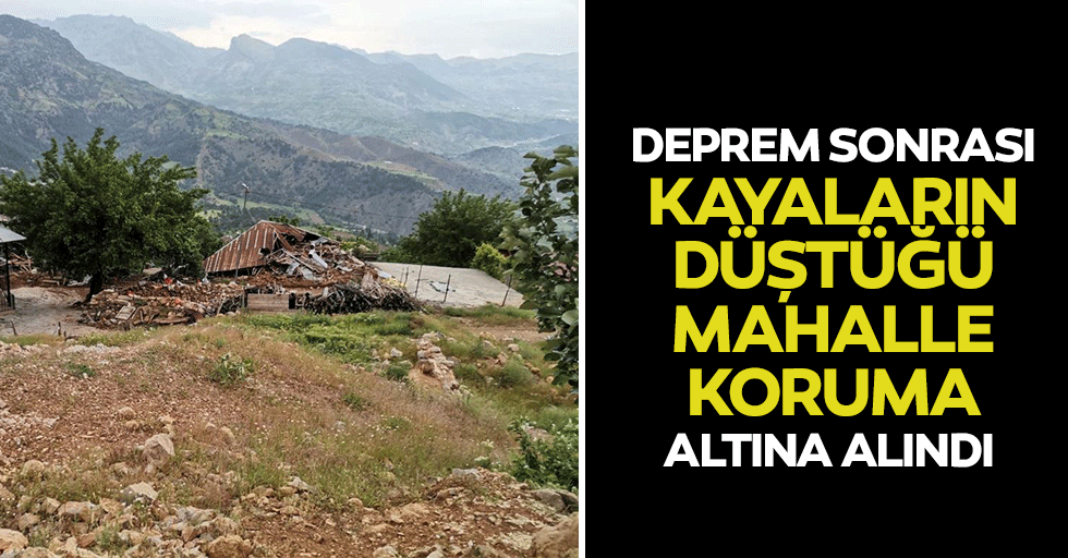 Deprem sonrası kayaların düştüğü mahalle koruma altına alındı