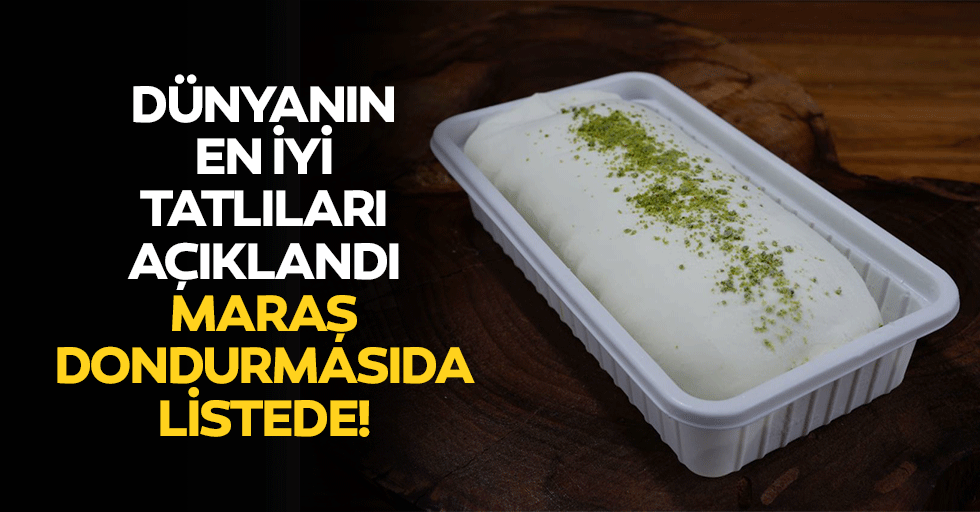 Dünyanın en iyi tatlıları açıklandı: Maraş dondurmasıda listede!