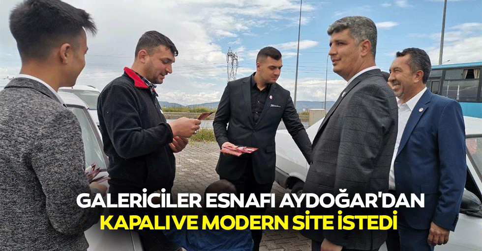 Galericiler Esnafı Aydoğar'dan Kapalı Ve Modern Site İstedi
