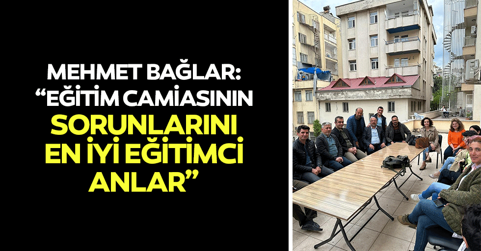 Mehmet Bağlar: “Eğitim camiasının sorunlarını en iyi eğitimci anlar”