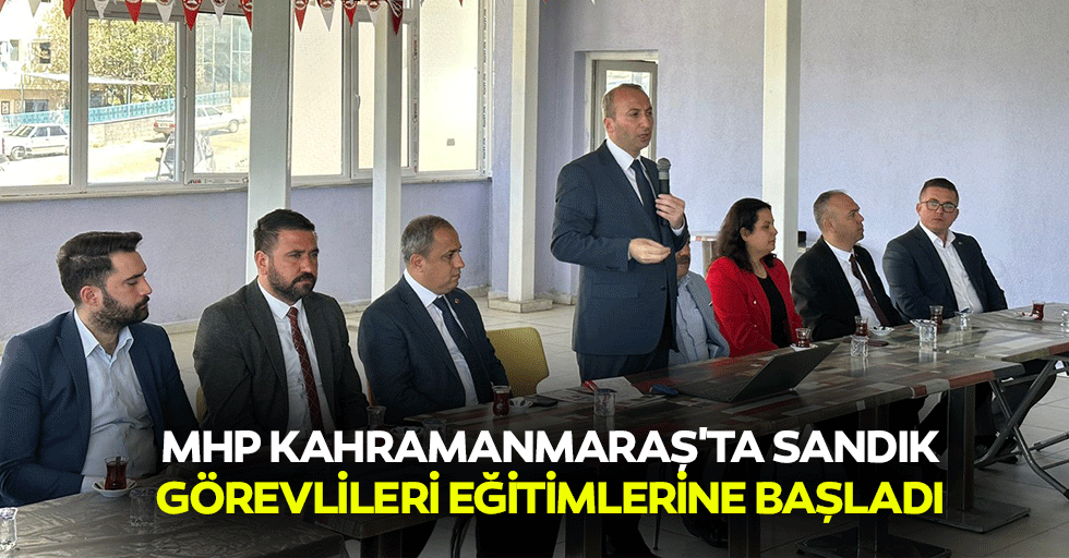 MHP Kahramanmaraş'ta sandık görevlileri eğitimlerine başladı