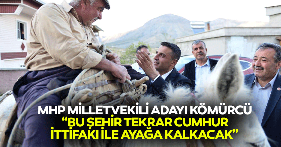 MHP Milletvekili Adayı Kömürcü; “Bu Şehir Tekrar Cumhur İttifakı İle Ayağa Kalkacak”