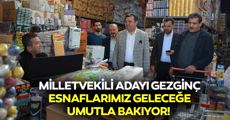 Milletvekili adayı Gezginç, “Esnaflarımız geleceğe umutla bakıyor”