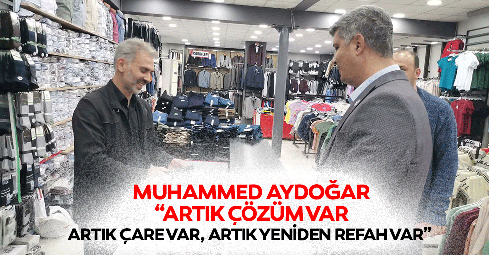 Muhammed Aydoğar “Artık çözüm var, artık çare var, artık yeniden refah var”