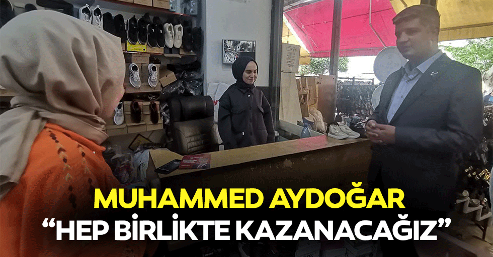 Muhammed Aydoğar, “Hep birlikte kazanacağız”