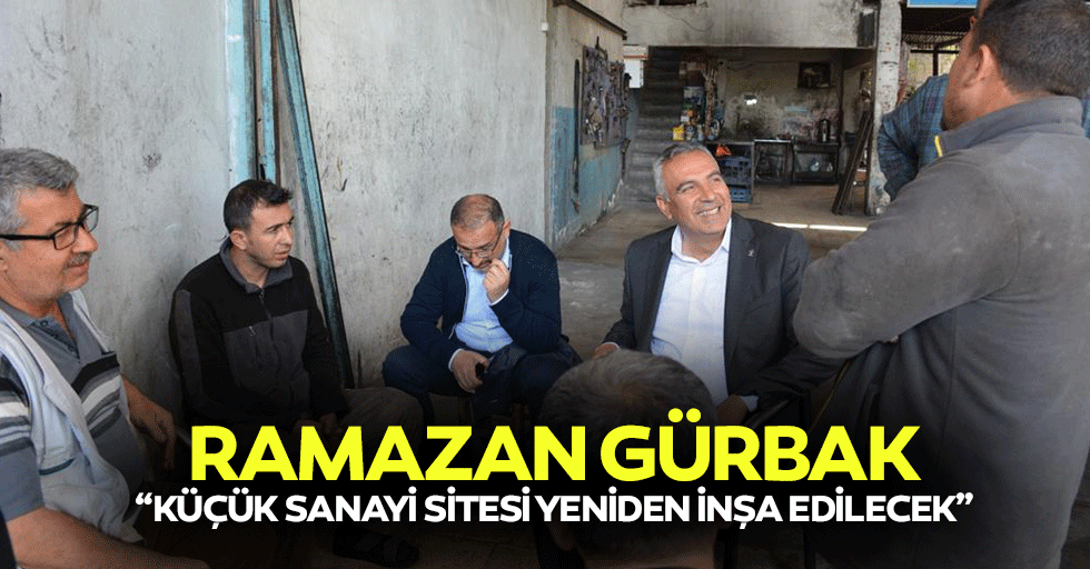 Ramazan Gürbak, “Küçük sanayi sitesi yeniden inşa edilecek”