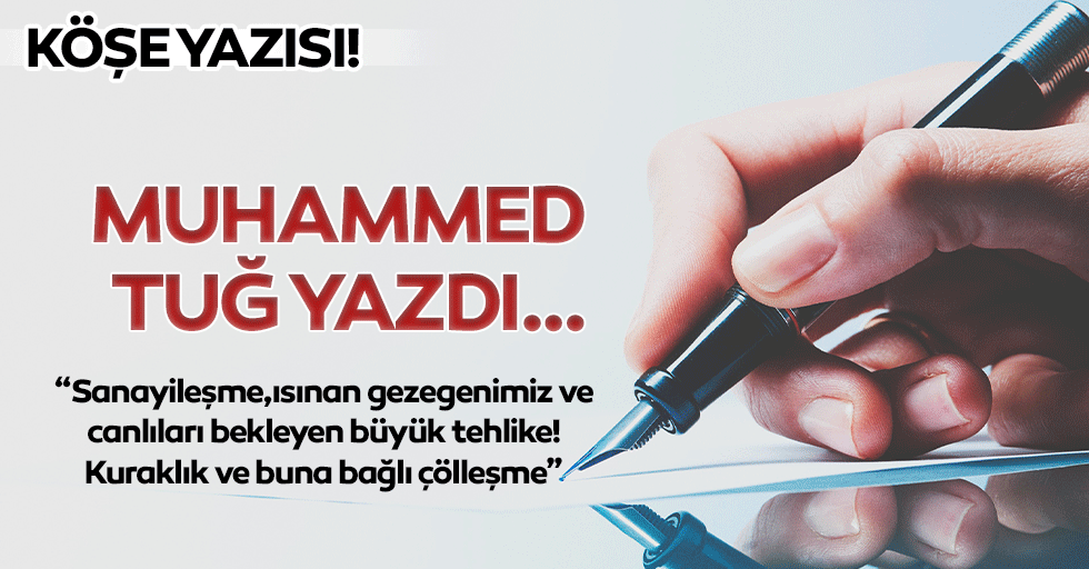 Sanayileşme,ısınan gezegenimiz ve canlıları bekleyen büyük tehlike! Kuraklık ve buna bağlı çölleşme