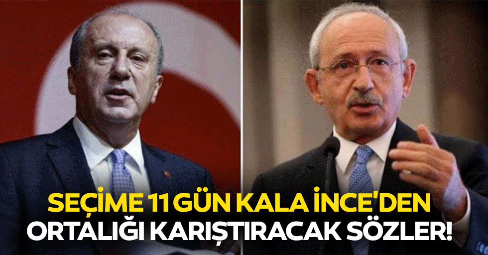Seçime 11 gün kala İnce'den ortalığı karıştıracak sözler!
