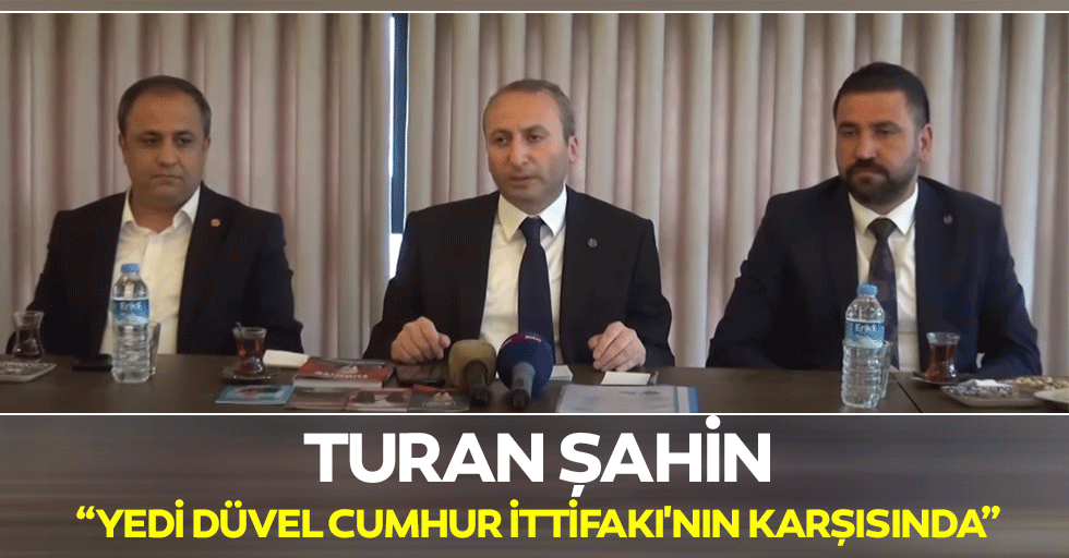 Turan Şahin, “Yedi düvel Cumhur İttifakı'nın karşısında”