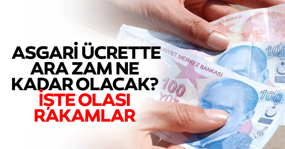 Asgari ücrette ara zam ne kadar olacak? İşte olası rakamlar