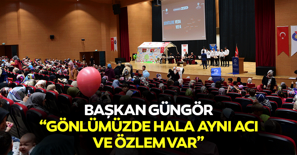 Başkan Güngör; “Gönlümüzde hala aynı acı ve özlem var”