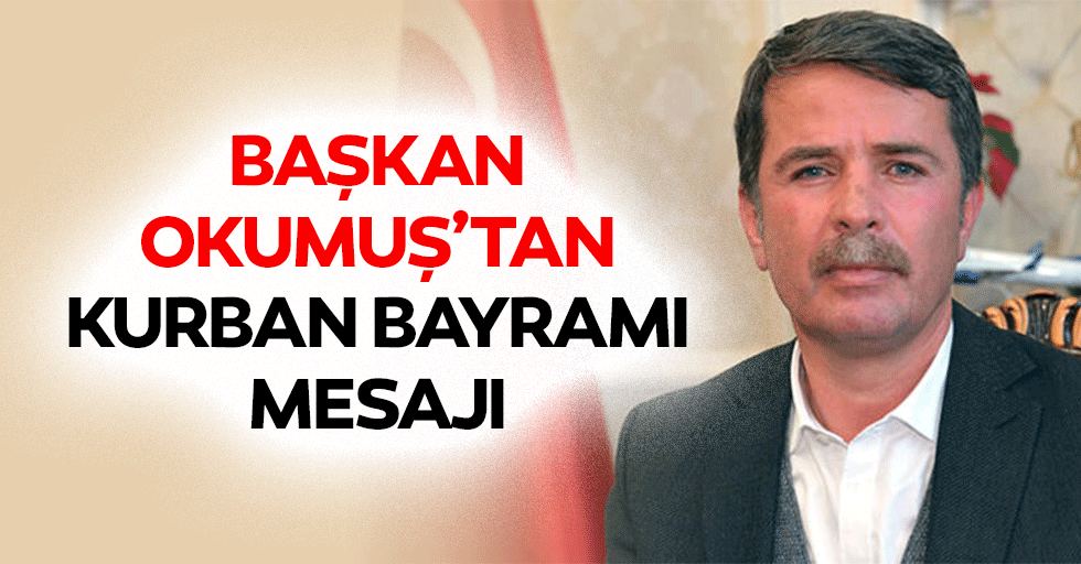 Başkan Okumuş’tan, Kurban Bayramı Mesajı