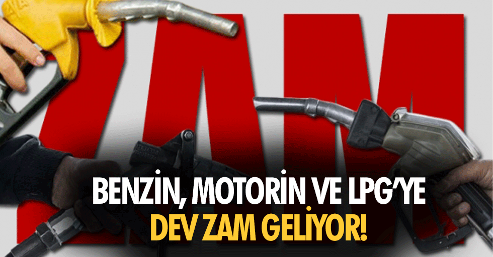 Benzin, Motorin ve Lpg’ye dev zam geliyor!
