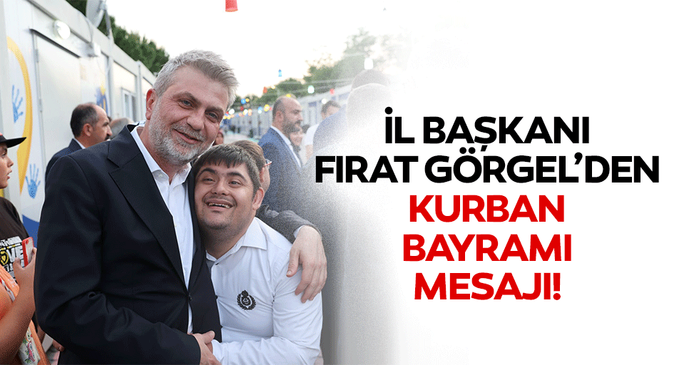 İl Başkanı Fırat Görgel’den Kurban bayramı mesajı!