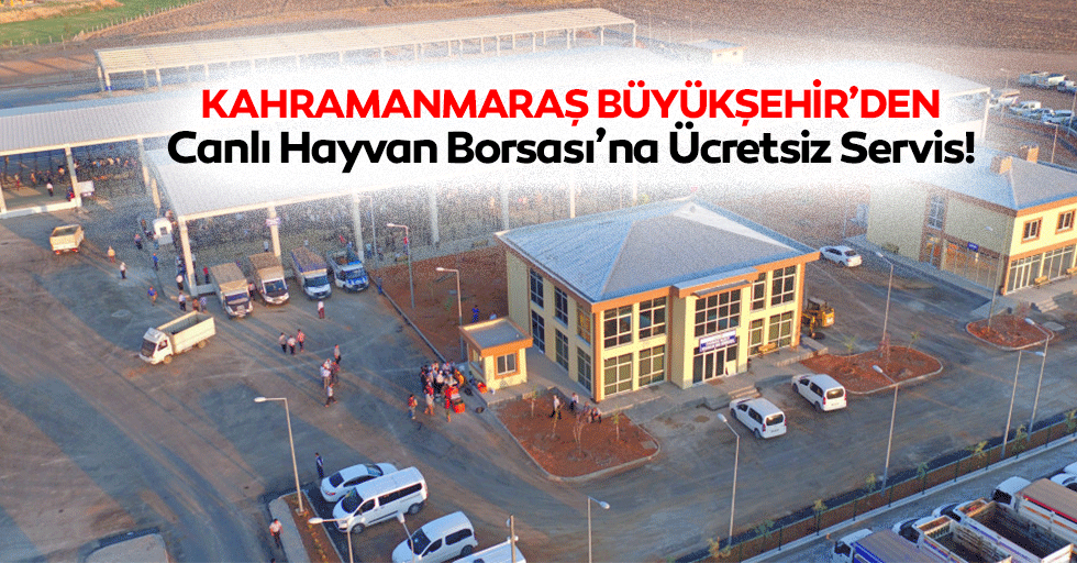 Kahramanmaraş Büyükşehir’den Canlı Hayvan Borsası’na ücretsiz servis!