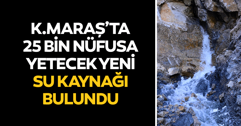 Kahramanmaraş’ta 25 bin nüfusa yetecek yeni su kaynağı bulundu