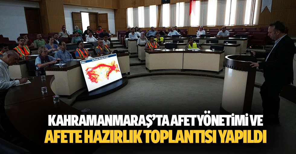 Kahramanmaraş’ta afet yönetimi ve afete hazırlık toplantısı yapıldı