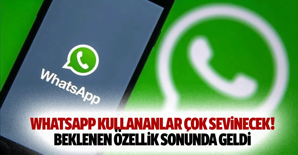 Whatsapp kullananlar çok sevinecek! Beklenen özellik sonunda geldi