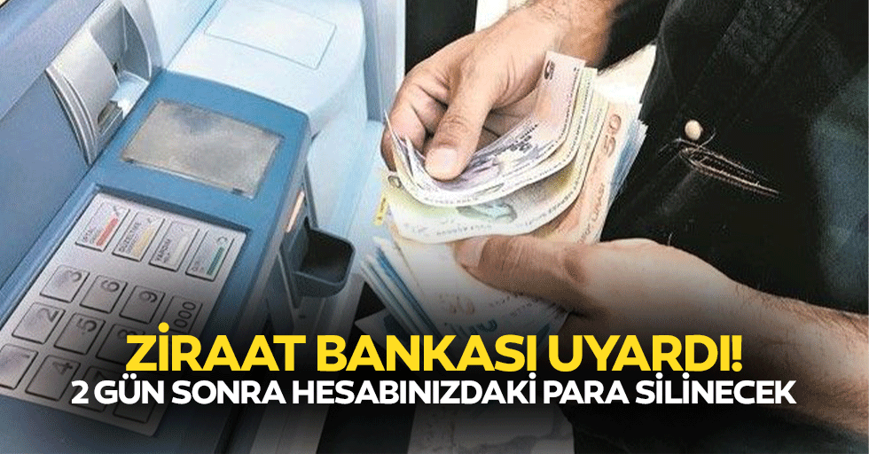 Ziraat Bankası Uyardı! 2 Gün Sonra Hesabınızdaki Para Silinecek