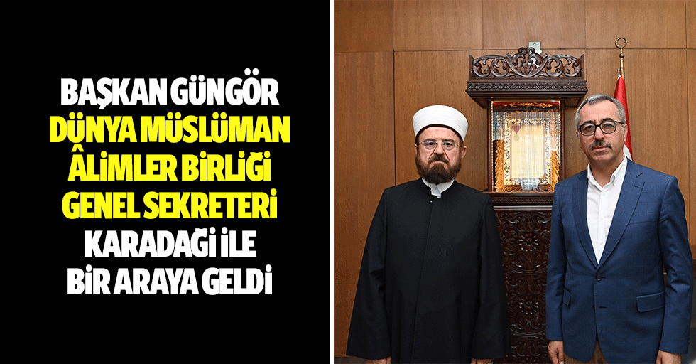 Başkan Güngör, Dünya Müslüman Âlimler Birliği Genel Sekreteri Karadaği İle Bir Araya Geldi