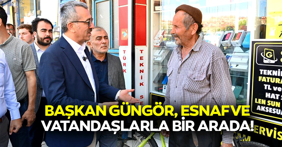 Başkan Güngör, Esnaf ve Vatandaşlarla Bir Arada